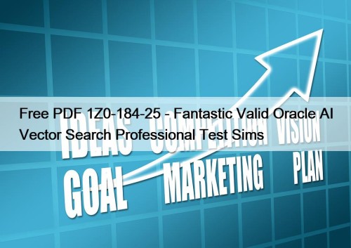 Free PDF 1Z0-184-25 - Fantastic Valid Oracle AI Vector Search Professional Test Sims