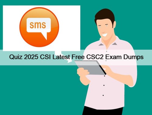Quiz 2025 CSI Latest Free CSC2 Exam Dumps