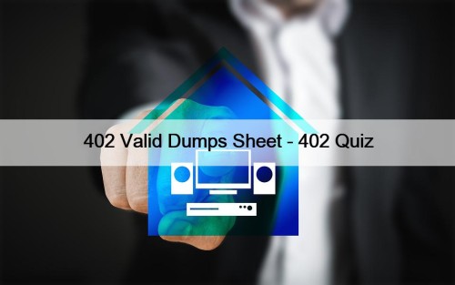 402 Valid Dumps Sheet - 402 Quiz