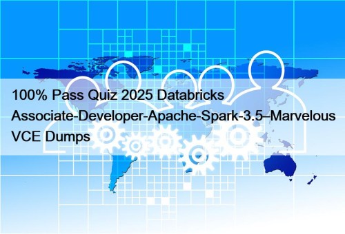 100% Pass Quiz 2025 Databricks Associate-Developer-Apache-Spark-3.5–Marvelous VCE Dumps