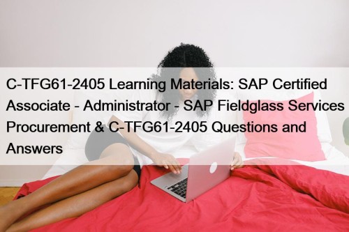 C-TFG61-2405 Learning Materials: SAP Certified Associate - Administrator - SAP Fieldglass Services Procurement & C-TFG61-2405 Questions and Answers