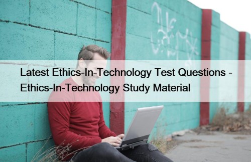 Latest Ethics-In-Technology Test Questions - Ethics-In-Technology Study Material