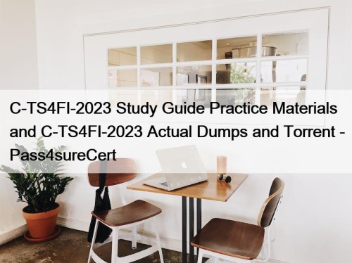 C-TS4FI-2023 Study Guide Practice Materials and C-TS4FI-2023 Actual Dumps and Torrent - Pass4sureCert