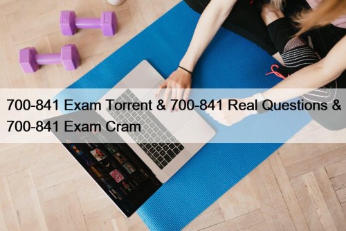 700-841 Exam Torrent & 700-841 Real Questions & 700-841 Exam Cram