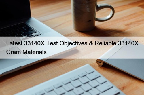Latest 33140X Test Objectives & Reliable 33140X Cram Materials