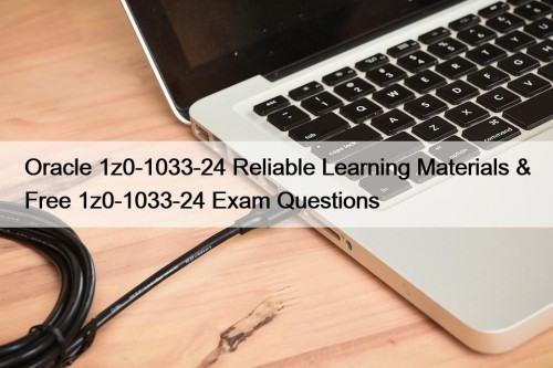 Oracle 1z0-1033-24 Reliable Learning Materials & Free 1z0-1033-24 Exam Questions
