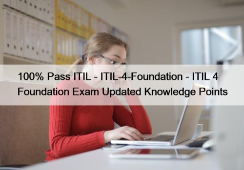 100% Pass ITIL - ITIL-4-Foundation - ITIL 4 Foundation Exam Updated Knowledge Points