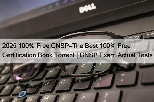 2025 100% Free CNSP–The Best 100% Free Certification Book Torrent | CNSP Exam Actual Tests