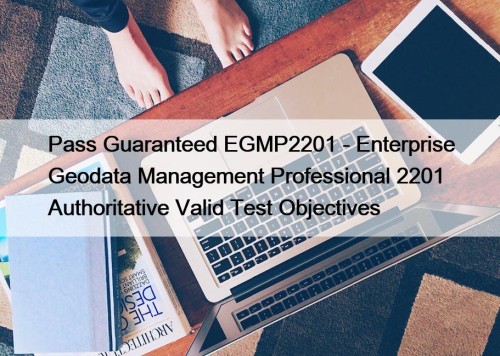 Pass Guaranteed EGMP2201 - Enterprise Geodata Management Professional 2201 Authoritative Valid Test Objectives