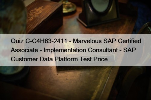 Quiz C-C4H63-2411 - Marvelous SAP Certified Associate - Implementation Consultant - SAP Customer Data Platform Test Price
