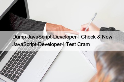 Dump JavaScript-Developer-I Check & New JavaScript-Developer-I Test Cram