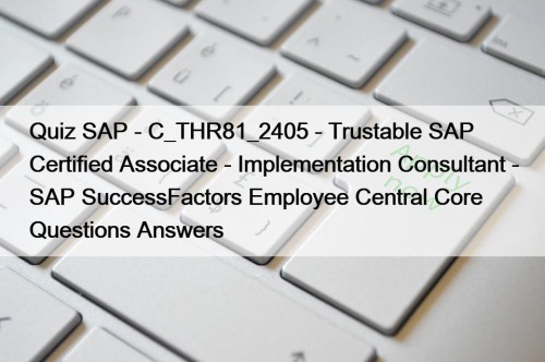 Quiz SAP - C_THR81_2405 - Trustable SAP Certified Associate - Implementation Consultant - SAP SuccessFactors Employee Central Core Questions Answers