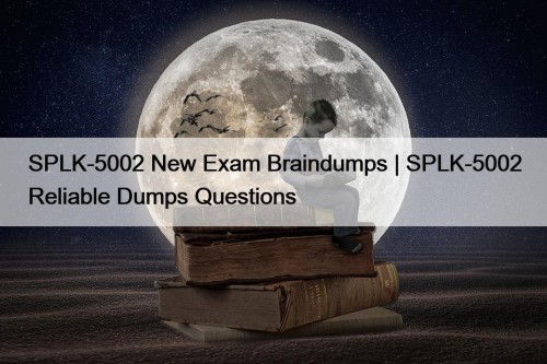 SPLK-5002 New Exam Braindumps | SPLK-5002 Reliable Dumps Questions