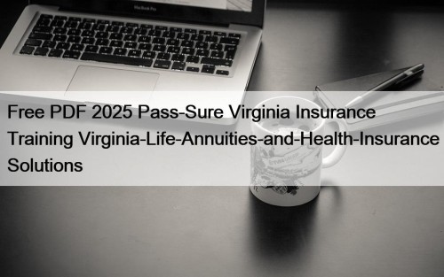 Free PDF 2025 Pass-Sure Virginia Insurance Training Virginia-Life-Annuities-and-Health-Insurance Solutions