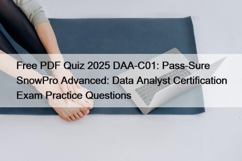Free PDF Quiz 2025 DAA-C01: Pass-Sure SnowPro Advanced: Data Analyst Certification Exam Practice Questions