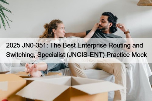 2025 JN0-351: The Best Enterprise Routing and Switching, Specialist (JNCIS-ENT) Practice Mock