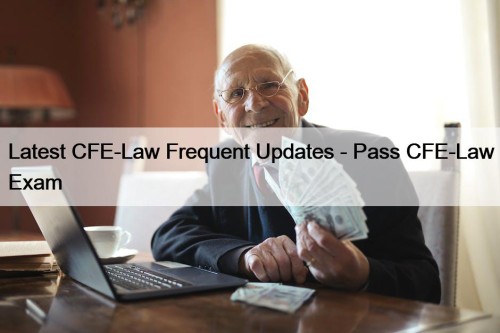Latest CFE-Law Frequent Updates - Pass CFE-Law Exam