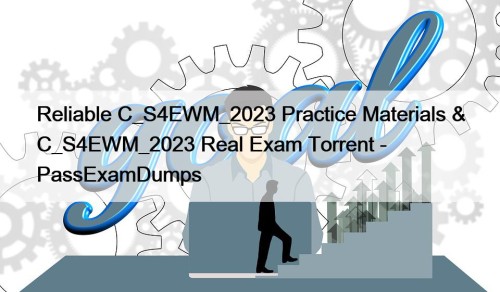 Reliable C_S4EWM_2023 Practice Materials & C_S4EWM_2023 Real Exam Torrent - PassExamDumps
