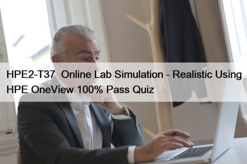 HPE2-T37  Online Lab Simulation - Realistic Using HPE OneView 100% Pass Quiz