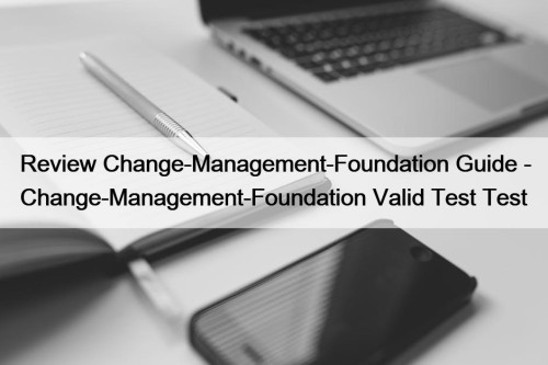 Review Change-Management-Foundation Guide - Change-Management-Foundation Valid Test Test