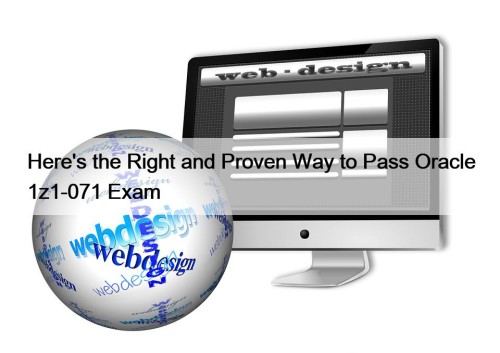 Here's the Right and Proven Way to Pass Oracle 1z1-071 Exam