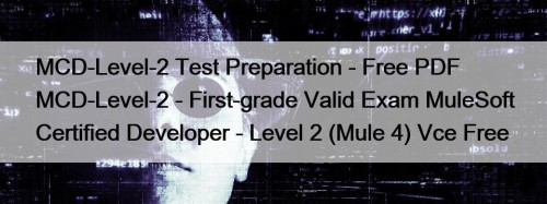 MCD-Level-2 Test Preparation - Free PDF MCD-Level-2 - First-grade Valid Exam MuleSoft Certified Developer - Level 2 (Mule 4) Vce Free