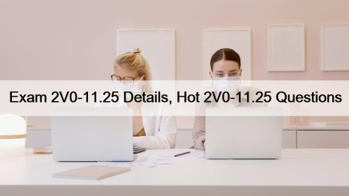 Exam 2V0-11.25 Details, Hot 2V0-11.25 Questions