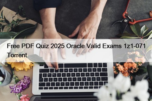 Free PDF Quiz 2025 Oracle Valid Exams 1z1-071 Torrent