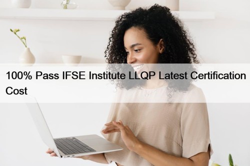 100% Pass IFSE Institute LLQP Latest Certification Cost