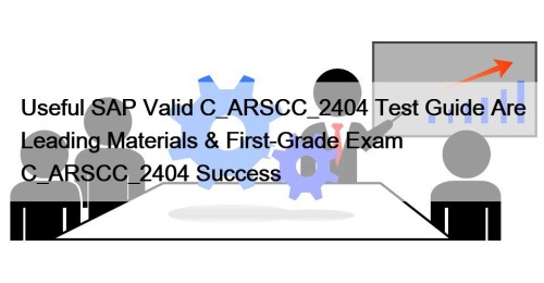 Useful SAP Valid C_ARSCC_2404 Test Guide Are Leading Materials & First-Grade Exam C_ARSCC_2404 Success