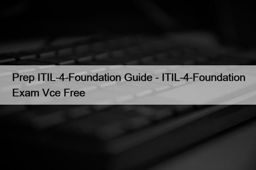Prep ITIL-4-Foundation Guide - ITIL-4-Foundation Exam Vce Free